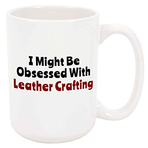 Bouncing Brick Designs I Might Be Obsessed With Leather Crafting Coffee Mug - Funny Crafter Leathercrafter Arts Crafts Gift, Ceramic Cup, Christmas/Birthday Present
