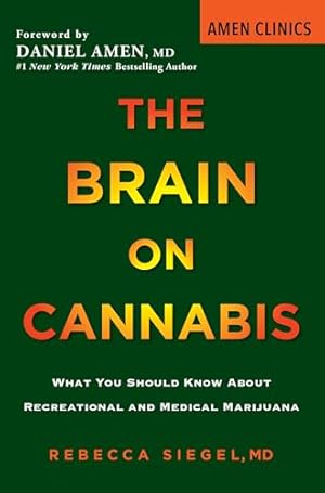 The Brain on Cannabis: What You Should Know about Recreational and Medical Marijuana (Amen Clinic Library)
