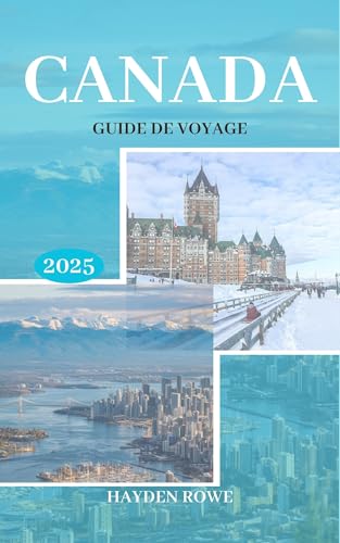CANADA GUIDE DE VOYAGE 2025: Le guide de voyage ultime pour 2025, avec des conseils d'initiés, des secrets locaux et des expériences inoubliables (TravelSavvy t. 4) (French Edition)