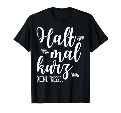 Halt Mal Kurz Deine Fresse - Für Mehr Ruhe - Fresse Halten T-Shirt Halt Mal Kurz Deine Fresse - Für Mehr Ruhe - Fresse Halten T-Shirt