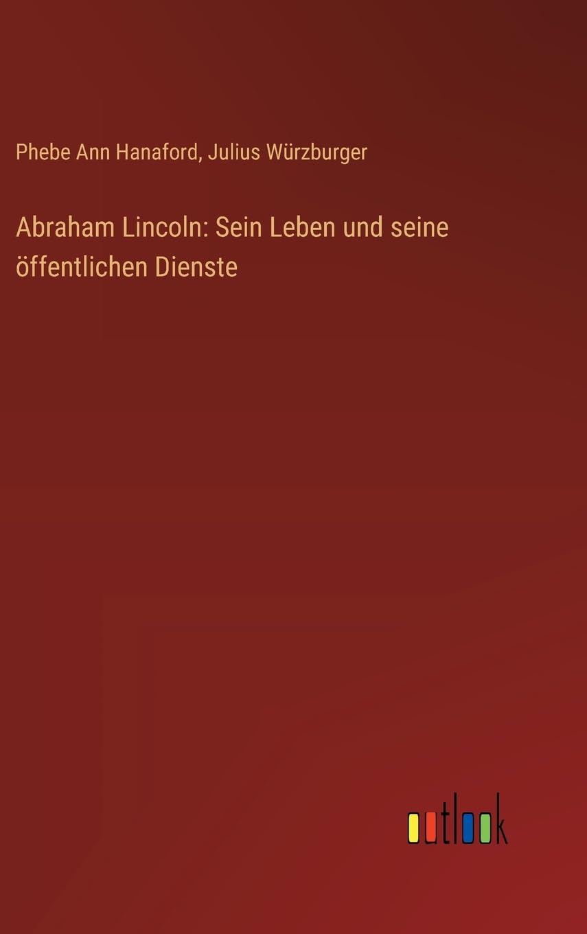 Abraham Lincoln: Sein Leben und seine öffentlichen Dienste