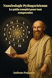  Numérologie Pythagoricienne – Votre guide complet dans l’univers des nombres: du destin et de l’âme : nombres maîtres 11 22 33, dettes karmiques, chemin de vie, amour, travail et énergie spirituelle