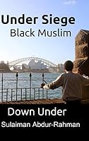 Under Siege: Black Muslim Down Under 1329210832 Book Cover