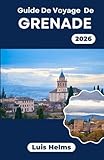  Guide de voyage de Grenade 2026: De l\'Alhambra au quotidien, ce livre aide les voyageurs à concevoir des séjours équilibrés, au rythme des cultures locales et avec une logistique claire