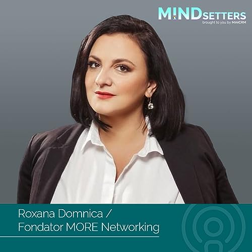 [s5ep4] Follow-up-ul &icirc;n v&acirc;nzări, business networking și marketing-ul făcute bine &icirc;ți ajută afacerea să crească, Roxana Domnica, MORE Networking