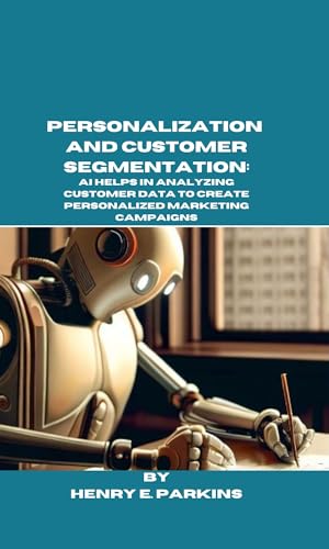 PERSONALIZATION AND CUSTOMER SEGMENTATION: AI HELPS IN ANALYZING CUSTOMER DATA TO CREATE PERSONALIZED MARKETING CAMPAIGNS