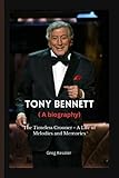 Tony Bennett (A Biography): The Timeless Crooner - A Life of Melodies and Memories