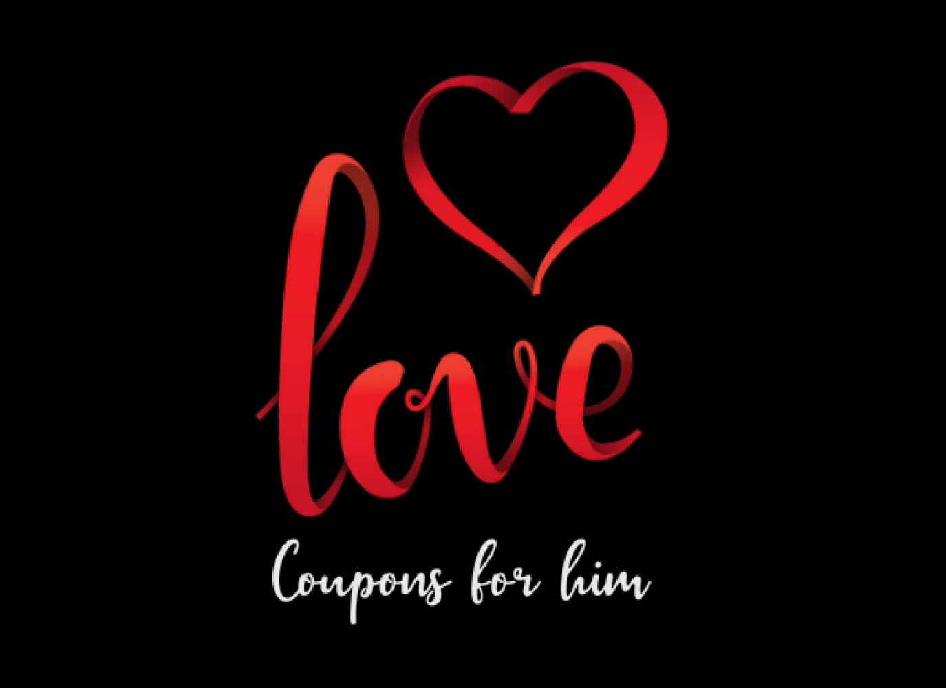 Love Coupons for Him: Valentine's Day Gift for Him: Coupon Book for Boyfriend or Husband, 50+ Various Coupons and Bonus Blanks to Create Your Own Custom Coupons