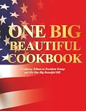 The One Big Beautiful Cookbook: A Culinary Tribute to President Trump and His One Big Beautiful Bill