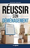  Réussir son Déménagement: Le Guide Complet pour Organiser, Préparer et Déménager Sereinement Sans Stress  Livre pour Apprendre à Mieux Déménager  Faire le Grand Déménagement