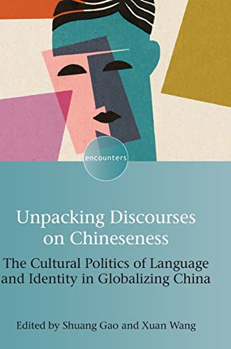Unpacking Discourses on Chineseness: The Cultural Politics of Language and Identity in Globalizing China (Encounters, 20) (Volume 20)