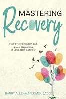Mastering Recovery: Finding a New Freedom and a New Happiness Through Long-term Recovery 1736854925 Book Cover