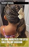  40 Cool Hairstyles for Little Girls for Any Occasion (English Edition)
