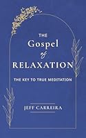 The Gospel of Relaxation: The Key to True Meditation 1954642628 Book Cover