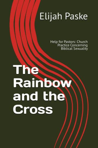 The Rainbow and the Cross: Help for Pastors: Church Practice Concerning Biblical Sexuality