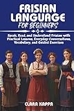 FRISIAN LANGUAGE FOR BEGINNERS: Speak, Read, and Understand Frisian with Practical Lessons, Everyday Conversations, Vocabulary, and Guided Exercises (Language Mastery Guides)