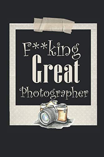 Fucking Great Photographer: Log Book for Photography Sessions and Setting - Photographer Gift