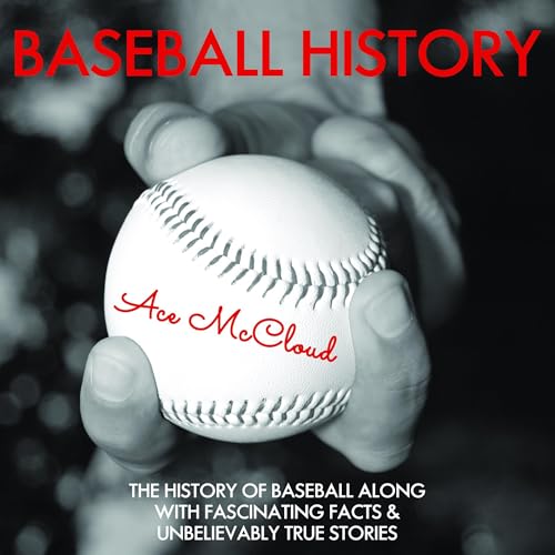 Baseball History: The History of Baseball Along with Fascinating Facts and Unbelievably True Stories by Ace McCloud episode artwork