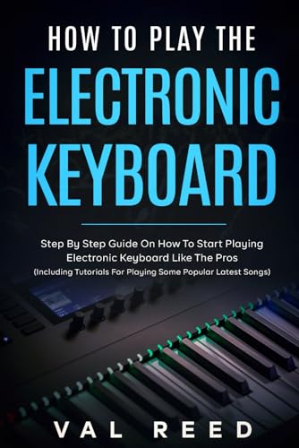 How to Play the Electronic Keyboard: Step By Step Guide On How To Start Playing Electronic Keyboard Like The Pros (Including Tutorials For Playing Some Popular Latest Songs) image 2
