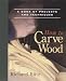 How to Carve Wood: A Book of Projects and Techniques