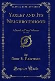  Yaxley and Its Neighbourhood, Vol. 1 of 3: A Novel in Three Volumes (Classic Reprint) (English Edition)