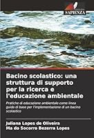 Bacino scolastico: una struttura di supporto per la ricerca e l'educazione ambientale: Pratiche di educazione ambientale come linea guida di base per ... di un bacino scolastico (Italian Edition) 6203904120 Book Cover