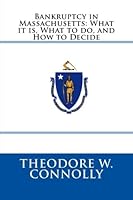 Bankruptcy in Massachusetts: What it is, What to do, and How to Decide 1478203234 Book Cover