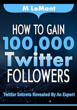 Paperback How To Gain 100,000 Twitter Followers: Twitter Secrets Revealed by An Expert Book