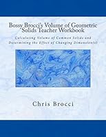 Bossy Brocci's Volume of Geometric Solids Teacher Workbook: Calculating Volume of Common Solids and Determining the Effect of Changing Dimension 1478338415 Book Cover