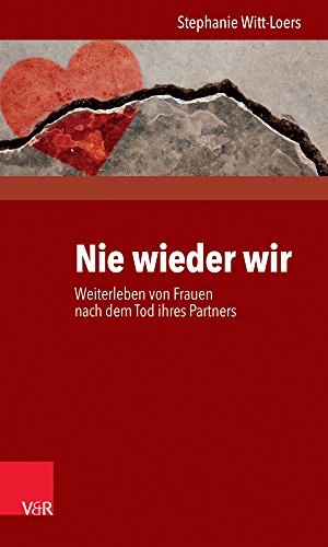 Nie wieder wir: Weiterleben von Frauen nach dem Tod ihres Partners Nie wieder wir: Weiterleben von Frauen nach dem Tod ihres Partners