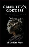 Greek Titan Goddess: The Epic Tales of Legendary Women of the Titan Realm B0D4DBTXML Book Cover