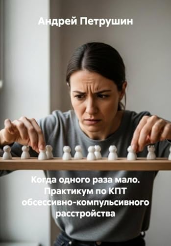 Когда одного раза мало. Практикум по КПТ обсессивно-компульсивного расстройства (Russian Edition)