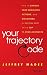 Your Trajectory Code: How to Change Your Decisions, Actions, and Directions, to Become Part of the Top 1% High Achievers
