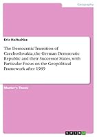 The Democratic Transition of Czechoslovakia, the German Democratic Republic and their Successor States, with Particular Focus on the Geopolitical Framework after 1989 365687204X Book Cover