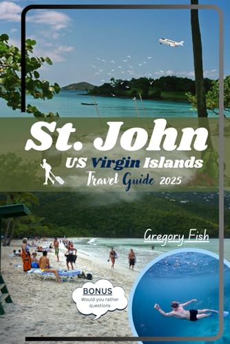 St. John USVI Travel Guide 2025: Discover the US Virgin Islands with tips on how to explore the beaches, accommodations, restaurants, and things you should know