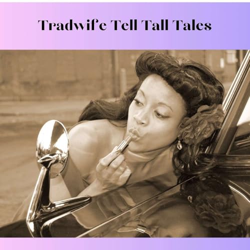 Tradwives Tell Tall Tales