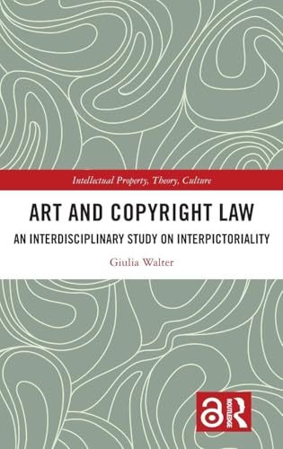 Art And Copyright Law: An Interdisciplinary Study On Interpictoriality (Intellectual Property, Theory, Culture)