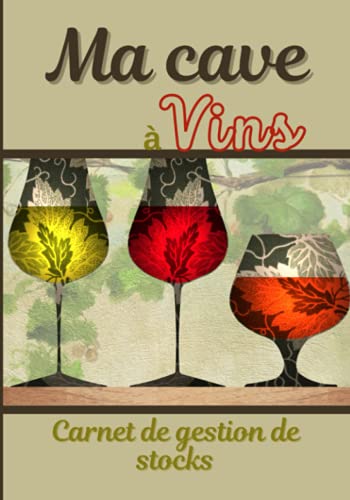Ma Cave à Vins – Carnet de Gestion de Stocks: Journal de cave à remplir pour gérer son stock de bouteilles de vin – Index + 100 fiches à compléter