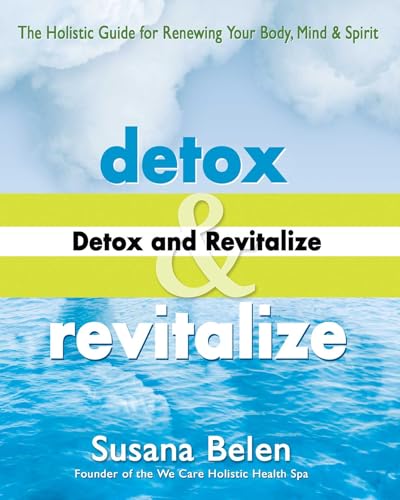 Detox And Revitalize: The Holistic Guide For Renewing Your Body, Mind, And Spirit