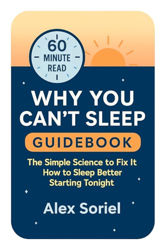 Why You Can't Sleep: The simple science to fix it, how to sleep better starting tonight, 60 minute read