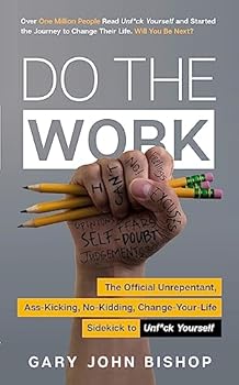 Do the Work: The Official Unrepentant, Ass-Kicking, No-Kidding, Change-Your-Life Sidekick to Unfu*k Yourself
