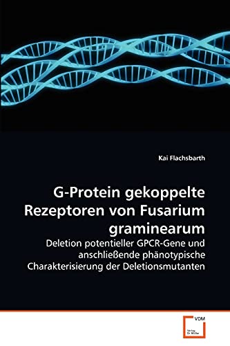 G-Protein gekoppelte Rezeptoren von Fusarium graminearum: Deletion potentieller GPCR-Gene und anschließende phänotypische Charakterisierung der Deletionsmutanten