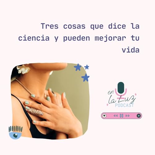 24. Tres hallazgos de la Ciencia que pueden mejorar tu vida 🌸