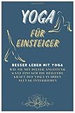 Yoga für Einsteiger: Besser Leben mit Yoga. Wie Sie mit dieser Anleitung ganz einfach die heilende Kraft des Yoga in ihren Alltag integrieren können. - Simple Content 