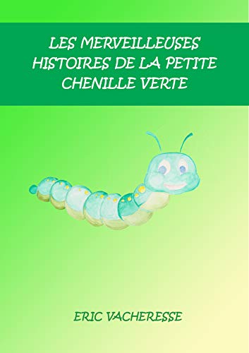 Les Merveilleuses Histoires De La Petite Chenille Verte Ebook Vacheresse Eric Amazon Fr Boutique Kindle