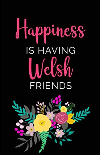 Happiness Is Having Welsh Friends: A5 Blank Lined Journal To Write In | Black Floral Bouquet (Welsh Gifts For Women Series)