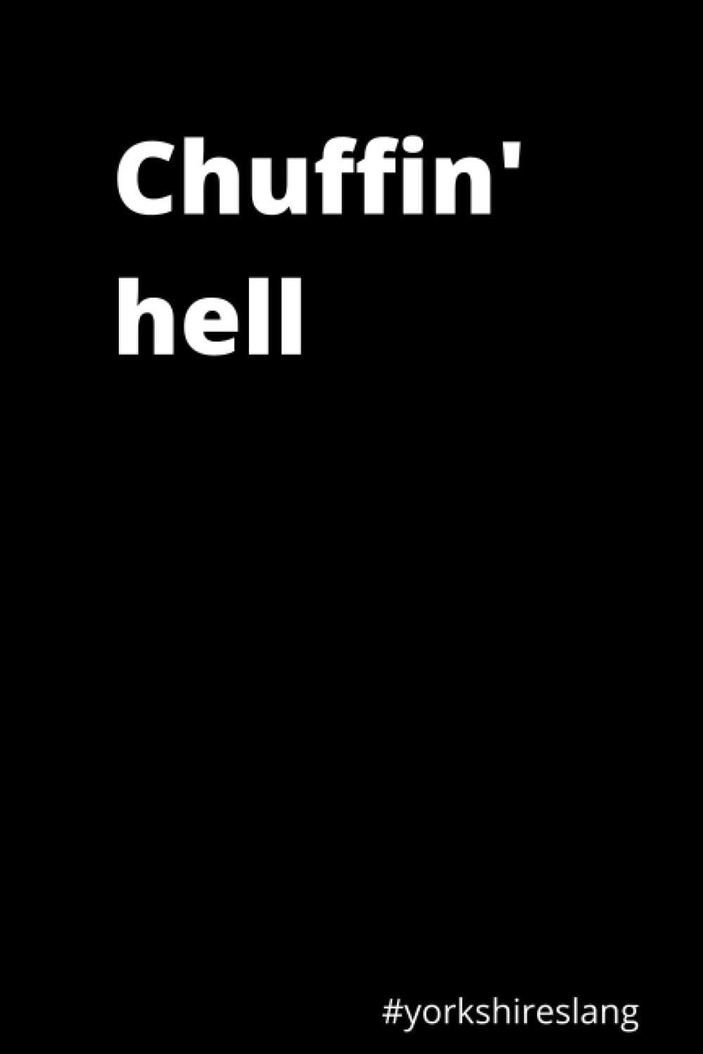 Chuffin' Hell: One of a wide selection of 'We all love a bit of Yorkshire Slang' notebooks. A Trendy, Handy, Lined Notebook for those who love the North of England!