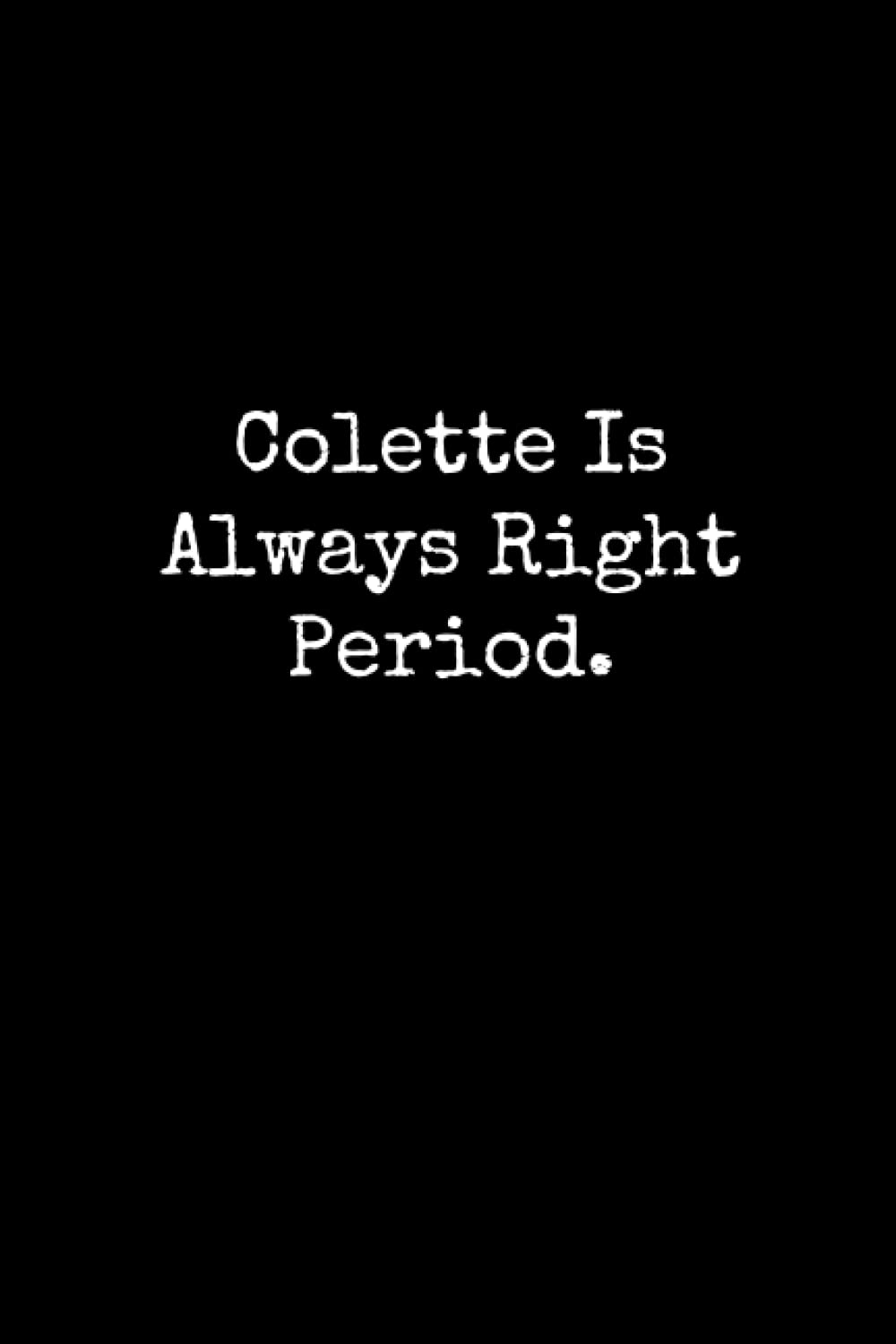 Colette Is Always Right Period: Colette Notebook, Funny Gift For Colette, Personal Colette Journal, Colette Gift Ideas, Colette Notepad