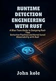  Runtime Detection Engineering with Rust: A Blue-Team Guide to Designing Real-Time Detection Pipelines and Kernel-Level Observability with Rust