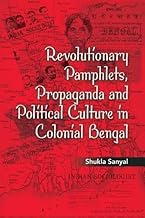Revolutionary Pamphlets, Propaganda and Political Culture in Colonial Bengal